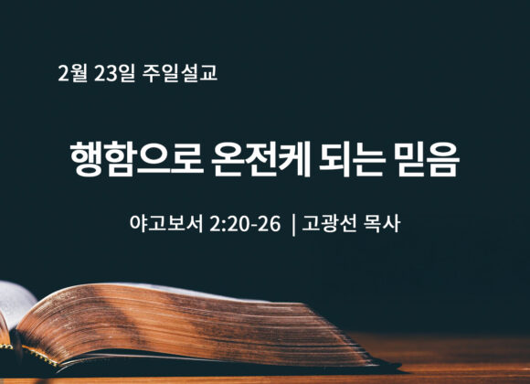 2월 23일 행함으로 온전케 되는 믿음(약 2:20-26) 2월 23일 행함으로 온전케 되는 믿음(약 2:20-26)