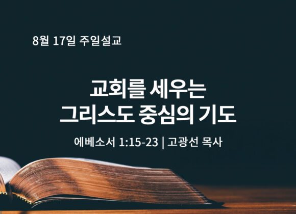 8월 17일 교회를 세우는 그리스도 중심의 기도 (엡 1:15-23) 8월 17일 교회를 세우는 그리스도 중심의 기도 (엡 1:15-23)