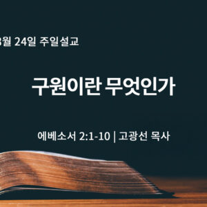 8월 24일 구원이란 무엇인가? (엡 2:1-10) 8월 24일 구원이란 무엇인가? (엡 2:1-10)