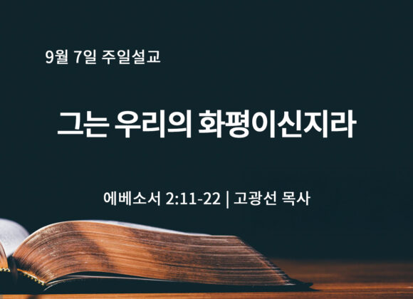9월 7일 그는 우리의 화평이신지라 (엡 2:11-22) 9월 7일 그는 우리의 화평이신지라 (엡 2:11-22)