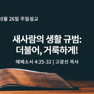 10월 26일 새사람의 생활 규범: 더불어, 거룩하게! (엡 4:25-32)