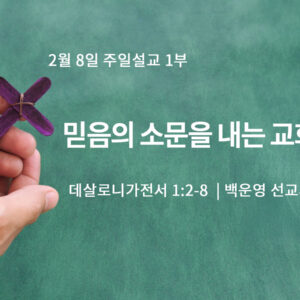 2월 8일 1부 믿음의 소문을 내는 교회 (살전 1:2-8)