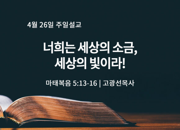 4월 26일 너희는 세상의 소금, 세상의 빛이라! (마 5:13-16)