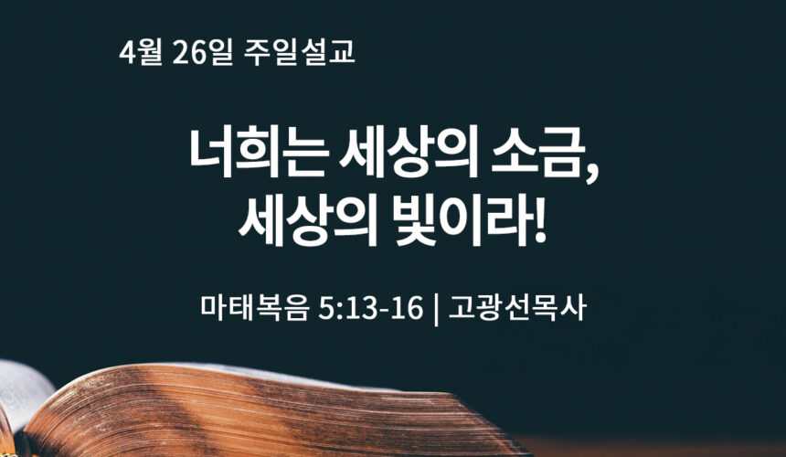 4월 26일 너희는 세상의 소금, 세상의 빛이라! (마 5:13-16)