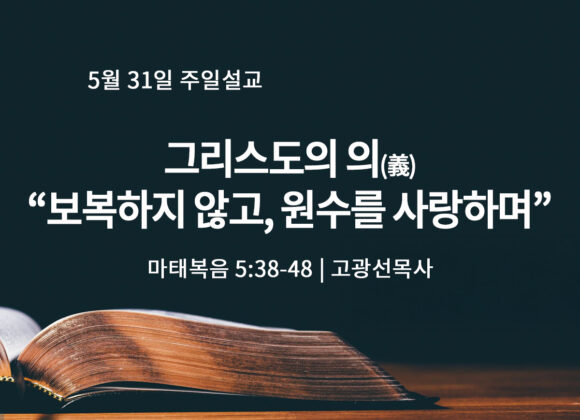 5월 31일 그리스도의 의(義), 보복하지 않고, 원수를 사랑하며 (마 5:38-48)
