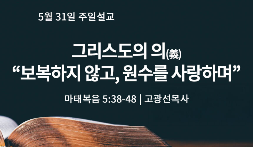 5월 31일 그리스도의 의(義), 보복하지 않고, 원수를 사랑하며 (마 5:38-48)