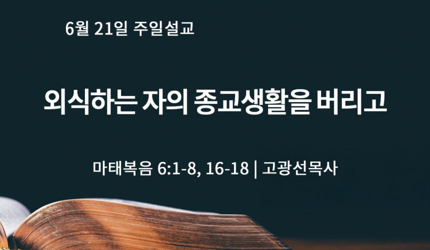 6월 21일 외식하는 자의 종교생활을 버리고 (마 6:1-8, 16-18)