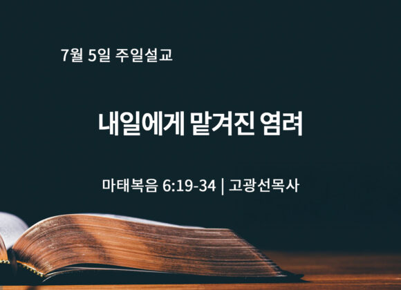 7월 5일 내일에게 맡겨진 염려 (마 6:19-34) 7월 5일 내일에게 맡겨진 염려 (마 6:19-34)