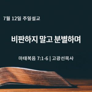 7월 12일 비판하지 말고 분별하며 (마 7:1-6)