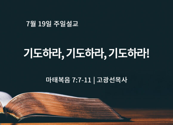 7월 19일 기도하라, 기도하라, 기도하라! (마 7:7-11)