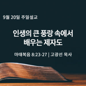 9월 20일 인생의 큰 풍랑 속에서 배우는 제자도(마 8:23-27)